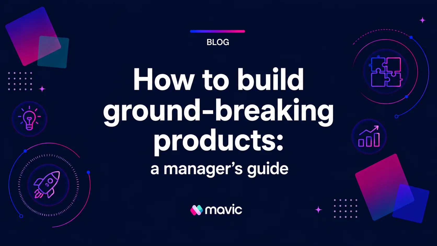 How to build ground-breaking products: a manager’s guide