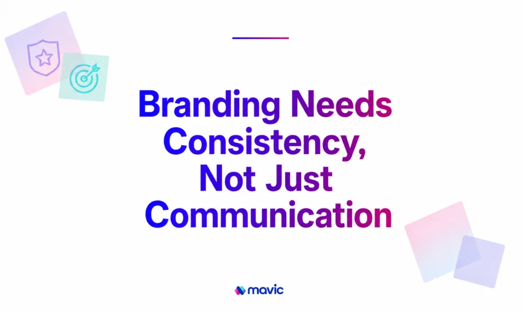 Branding Needs Consistency, Not Just Communication