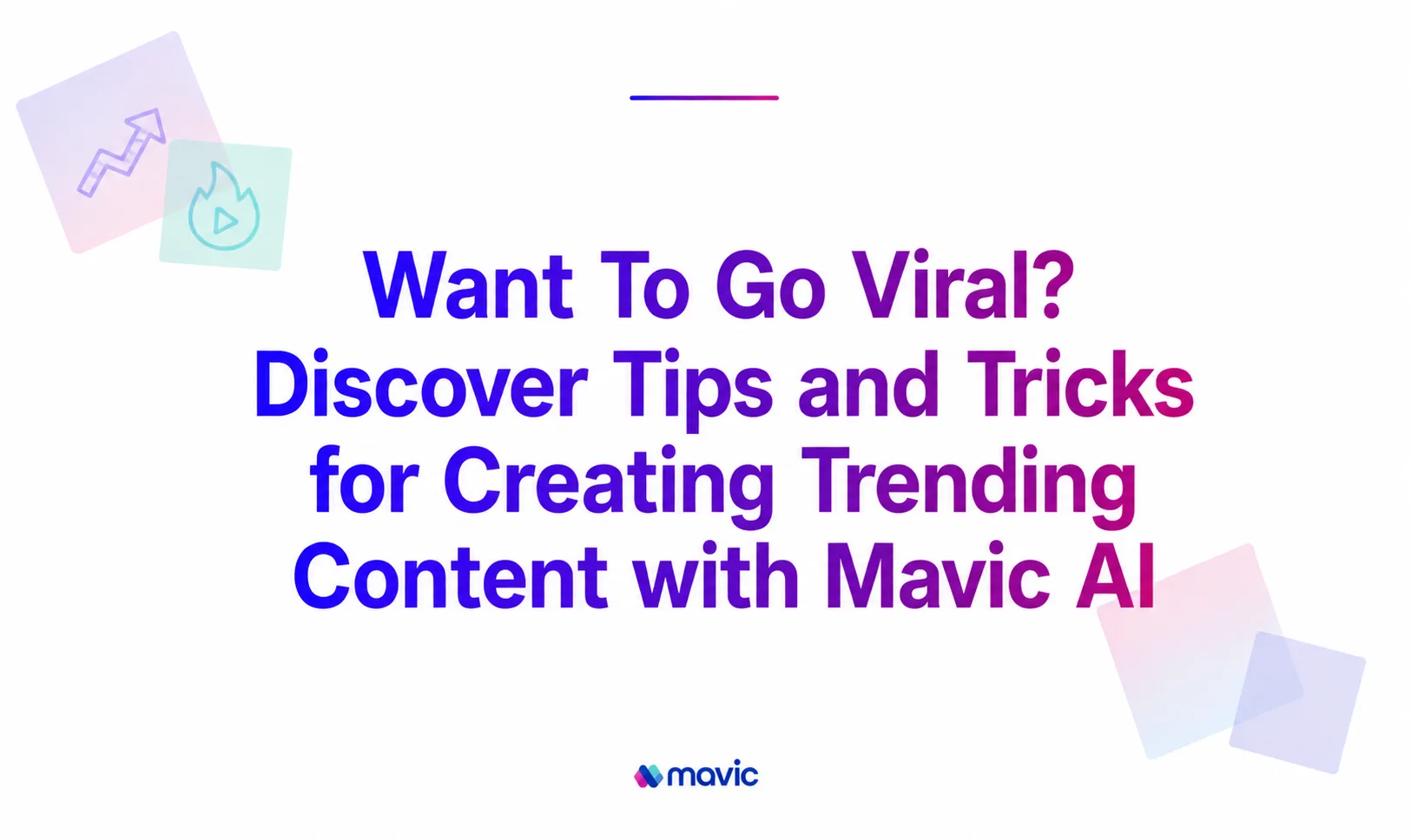 Want To Go Viral? Discover Tips and Tricks for Creating Trending Content with Mavic AI