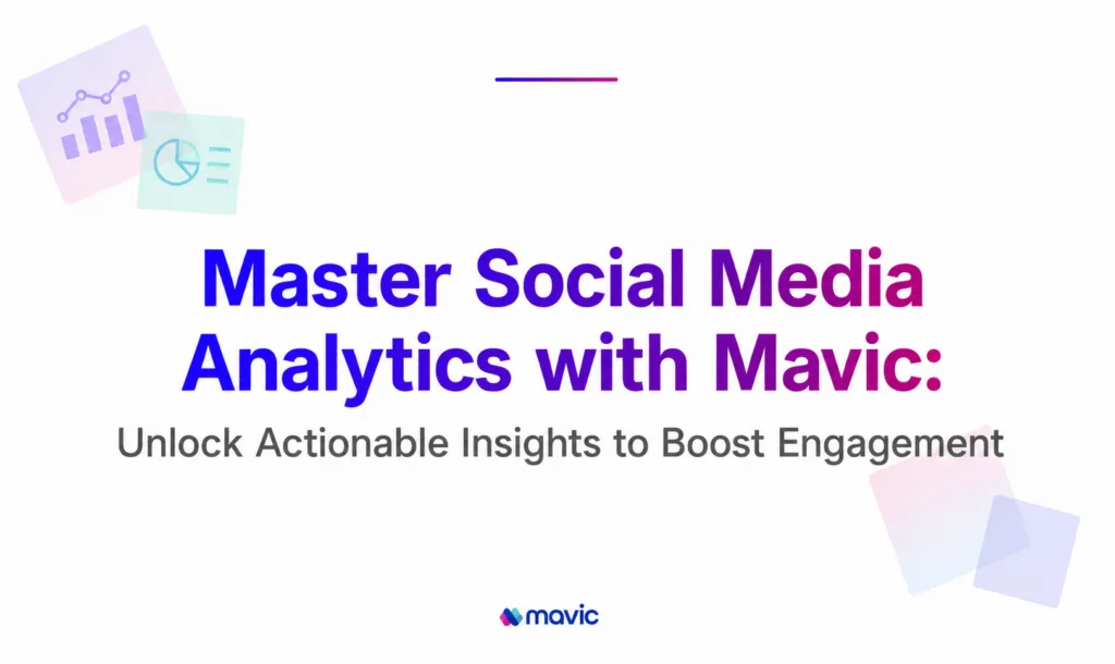 Master Social Media Analytics with Mavic: Unlock Actionable Insights to Boost Engagement