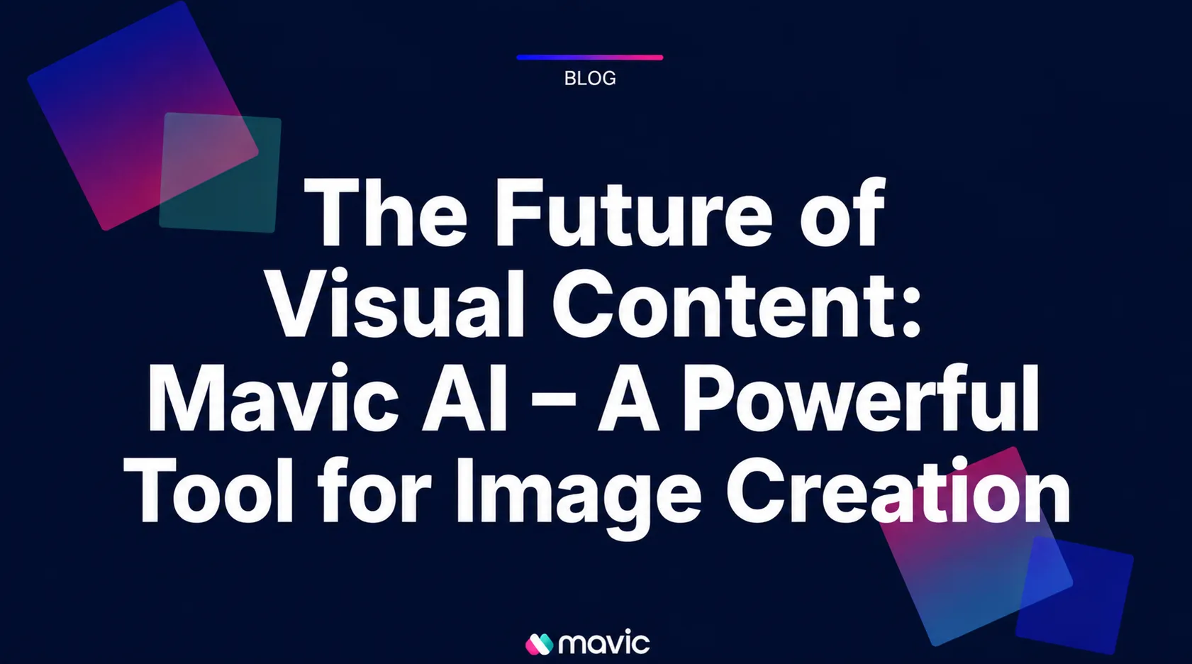 The Future of Visual Content: Mavic AI – A Powerful Tool for Image Creation