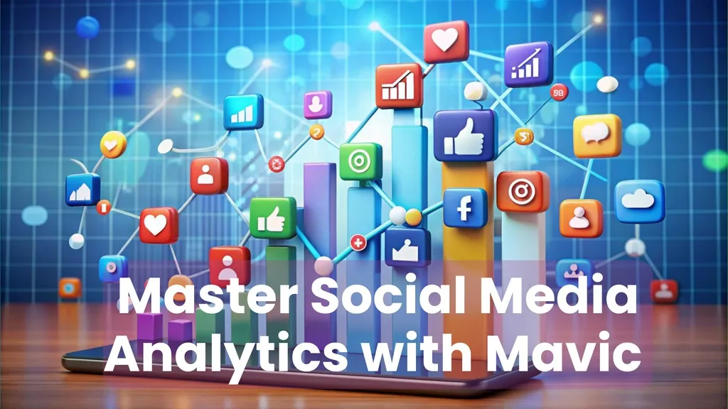 Master Social Media Analytics with Mavic: Unlock Actionable Insights to Boost Engagement