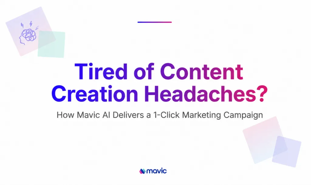 Tired of Content Creation Headaches? How Mavic AI Delivers a 1-Click Marketing Campaign