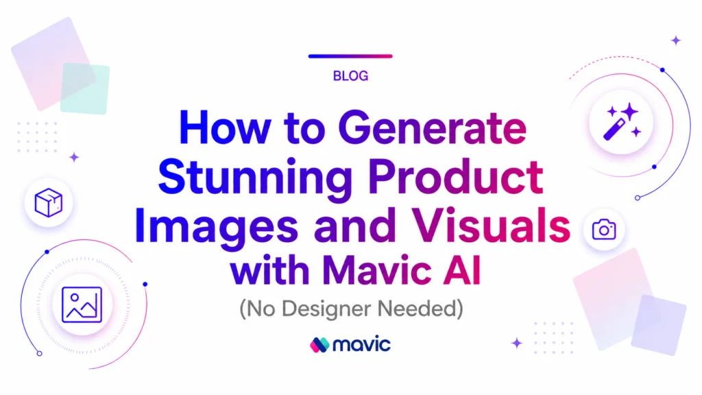 How to Generate Stunning Product Images and Visuals with Mavic AI (No Designer Needed)